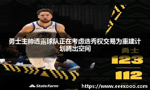 勇士主帅透露球队正在考虑选秀权交易为重建计划腾出空间