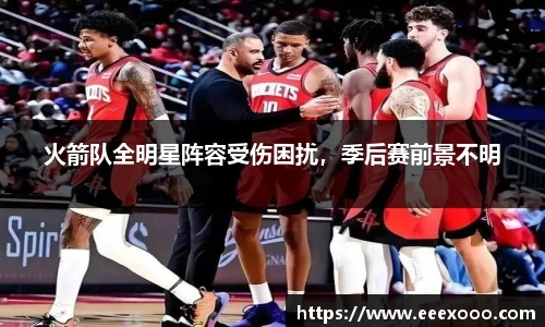 火箭队全明星阵容受伤困扰，季后赛前景不明