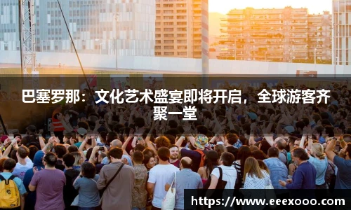 巴塞罗那：文化艺术盛宴即将开启，全球游客齐聚一堂